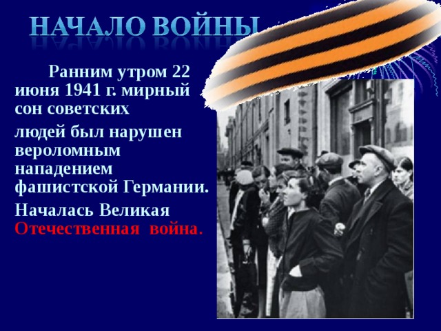  Ранним утром 22 июня 1941 г. мирный сон советских людей был нарушен вероломным нападением фашистской Германии. Началась Великая Отечественная война . 