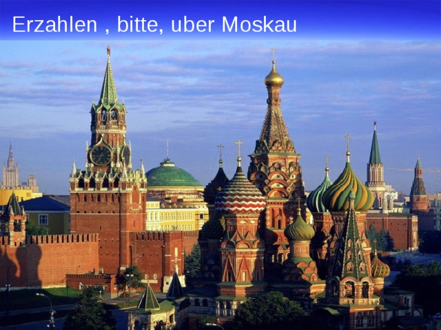 Erzahlen , bitte, uber Moskau