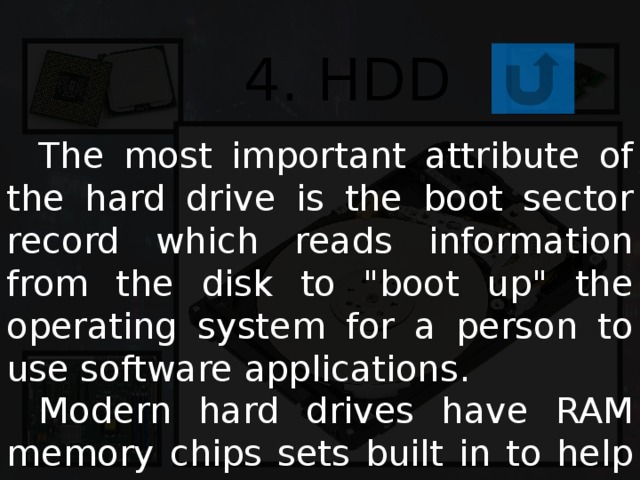 4. HDD  The most important attribute of the hard drive is the boot sector record which reads information from the disk to 