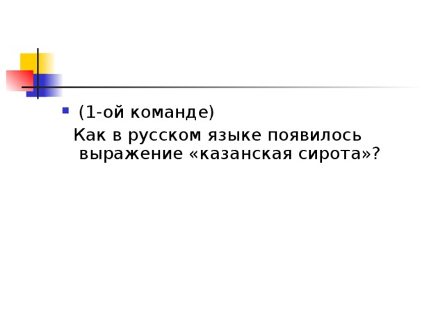 (1-ой команде)  Как в русском языке появилось выражение «казанская c ирот a »? 