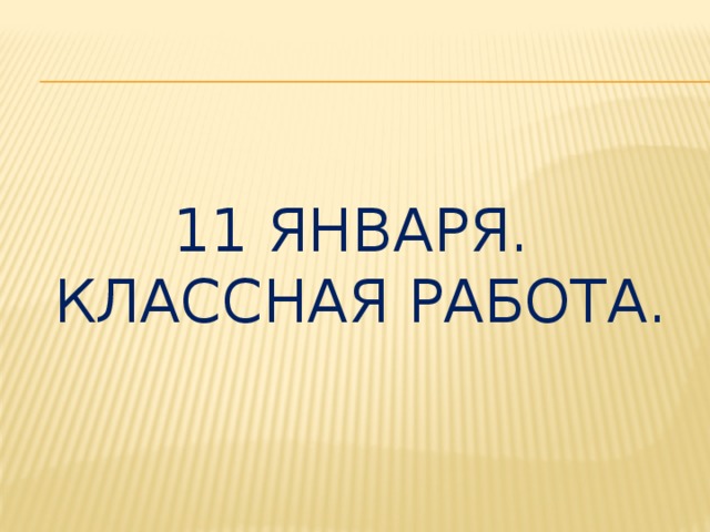 11 января.  Классная работа. 