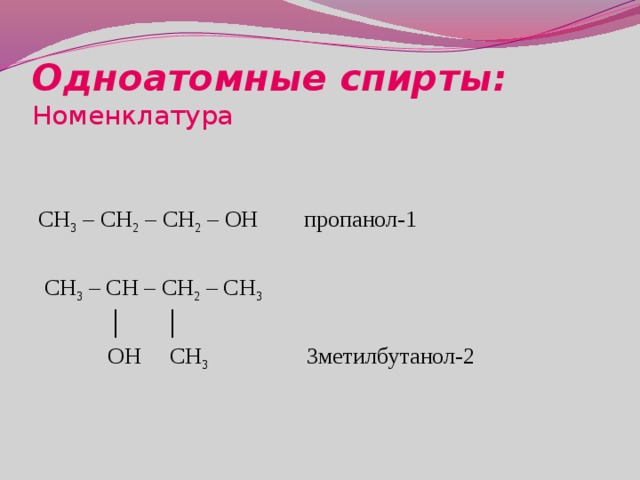 Одноатомные спирты:  Номенклатура CH 3 – CH 2 – CH 2 – OH пропанол-1  CH 3 – CH – CH 2 – CH 3 │ │  OH СН 3 3метилбутанол-2 