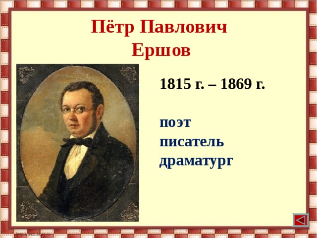 Пётр Павлович  Ершов 1815 г. – 1869 г.  поэт писатель драматург  