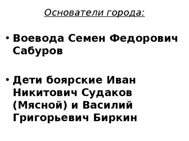 Основатели города: Воевода Семен Федорович Сабуров  Дети боярские Иван Никитович Судаков (Мясной) и Василий Григорьевич Биркин 