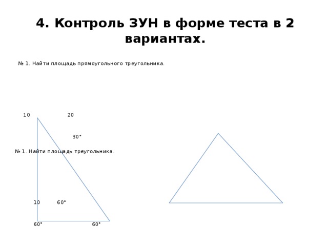 4. Контроль ЗУН в форме теста в 2 вариантах. № 1. Найти площадь прямоугольного треугольника.  10 20  30° № 1. Найти площадь треугольника.  10 60°  60° 60° 