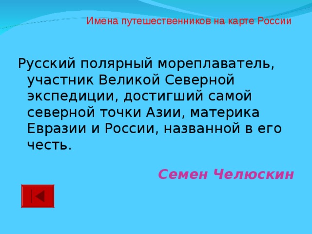 Имена путешественников на карте России Русский полярный мореплаватель, участник Великой Северной экспедиции, достигший самой северной точки Азии, материка Евразии и России, названной в его честь. Семен Челюскин