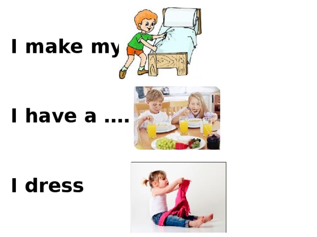 I make my …    I have a ….    I dress 