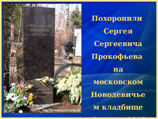 Похоронили Сергея Сергеевича Прокофьева на московском Новодевичьем кладбище  7 марта 1953 года. 