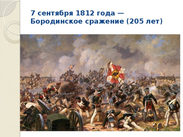 7 сентября 1812 года — Бородинское сражение (205 лет) 