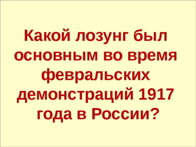 Главный лозунг. Основной лозунг февральских демонстраций 1917 г. в России. Лозунг февральских демонстраций в России в 1917. Назовите основной лозунг февральских демонстраций в России в 1917 году. Определите главный лозунг февральских демонстраций в России в 1917г.:.