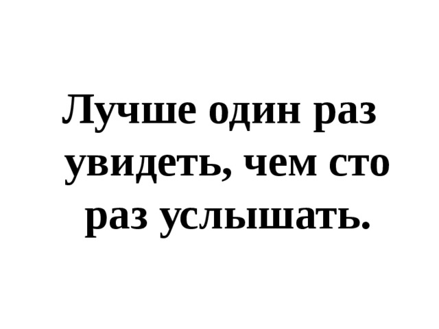 1 раз услышал. Лучше один раз увидеть чем услышать. Поговорка лучше один раз увидеть чем СТО раз услышать. Рисунок на тему лучше 1 раз увидеть чем СТО раз услышать. Картинка лучше раз увидеть, чем СТО раз услышать.