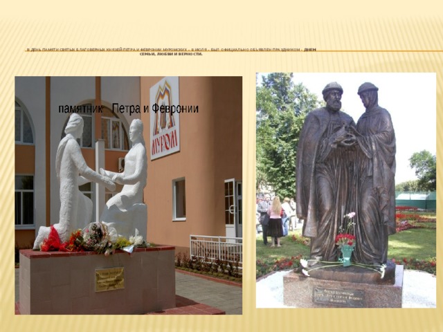 в день памяти святых благоверных князей петра и февронии Муромских – 8 июля – был официально объявлен праздником - днем семьи, любви и верности.   