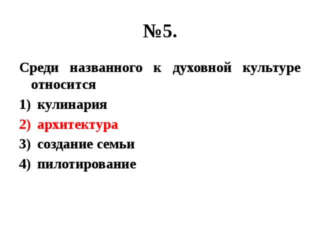 № 5. Среди названного к духовной культуре относится кулинария архитектура создание семьи пилотирование 