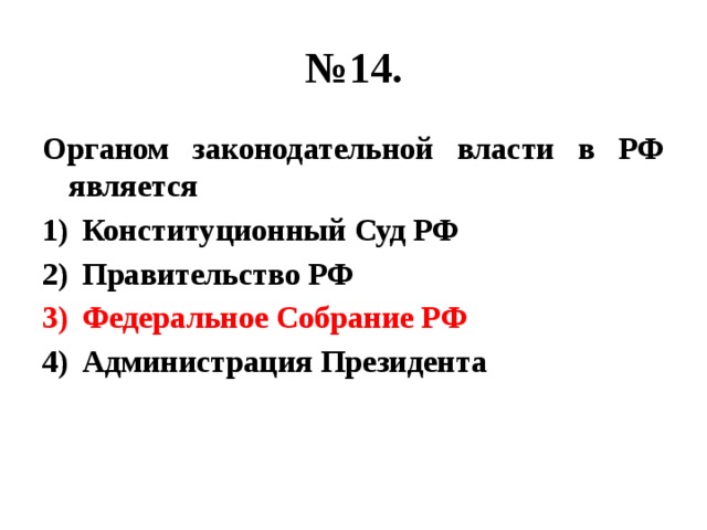 № 14. Органом законодательной власти в РФ является Конституционный Суд РФ Правительство РФ Федеральное Собрание РФ Администрация Президента 