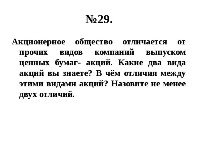 № 29. Акционерное общество отличается от прочих видов компаний выпуском ценных бумаг- акций. Какие два вида акций вы знаете? В чём отличия между этими видами акций? Назовите не менее двух отличий. 