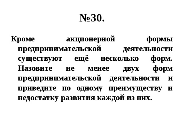 № 30. Кроме акционерной формы предпринимательской деятельности существуют ещё несколько форм. Назовите не менее двух форм предпринимательской деятельности и приведите по одному преимуществу и недостатку развития каждой из них. 