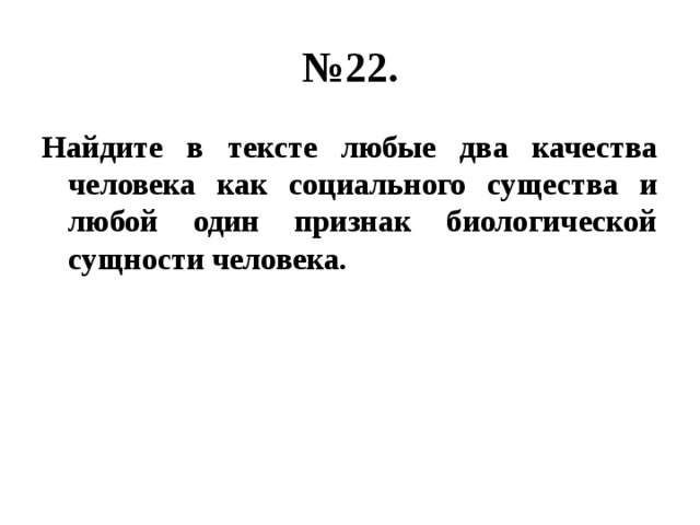 № 22. Найдите в тексте любые два качества человека как социального существа и любой один признак биологической сущности человека. 