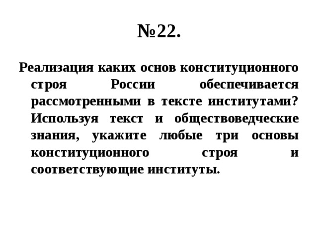 № 22. Реализация каких основ конституционного строя России обеспечивается рассмотренными в тексте институтами? Используя текст и обществоведческие знания, укажите любые три основы конституционного строя и соответствующие институты. 