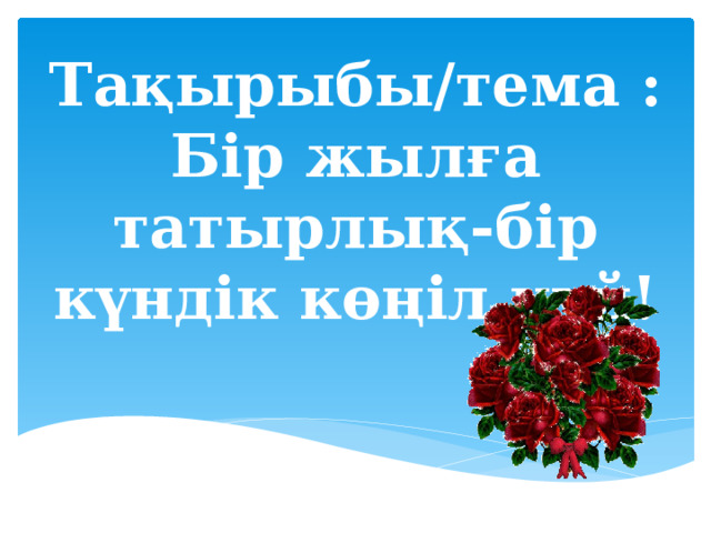 Тақырыбы/тема : Бір жылға татырлық-бір күндік көңіл күй! 