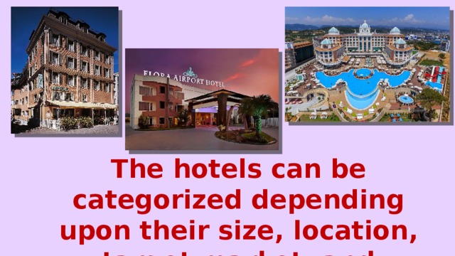 The hotels can be categorized depending upon their size, location, target market, and ownership. 
