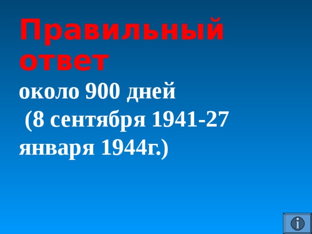 Правильный ответ около 900 дней  (8 сентября 1941-27 января 1944г.)   