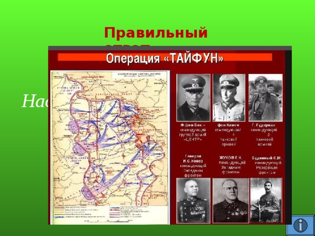 Правильный ответ  Наступление на Москву в 1941г.   