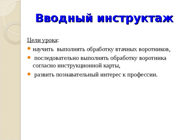 Вводный инструктаж Цели урока : научить выполнять обработку втачных воротников,  последовательно выполнять обработку воротника согласно инструкционной карты,  развить познавательный интерес к профессии.  