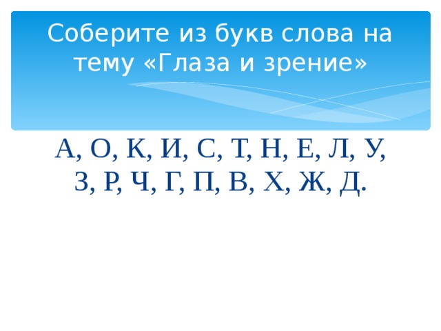 Соберите из букв слова на тему «Глаза и зрение» А, О, К, И, С, Т, Н, Е, Л, У, З, Р, Ч, Г, П, В, Х, Ж, Д. 