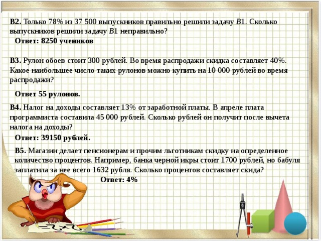 B2. B B Ответ: 8250 учеников B3. Ответ 55 рулонов. B4. Ответ: 39150 рублей. B5. Ответ: 4% 