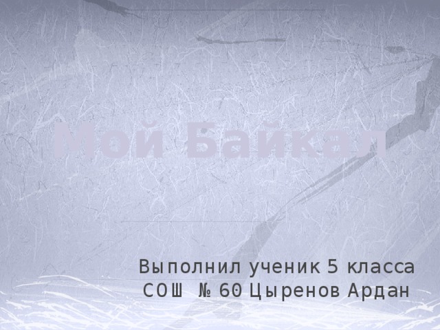 Мой Байкал Выполнил ученик 5 класса СОШ №60 Цыренов Ардан 