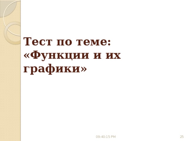 Тест по теме:  «Функции и их графики» 09:40:10 PM 6