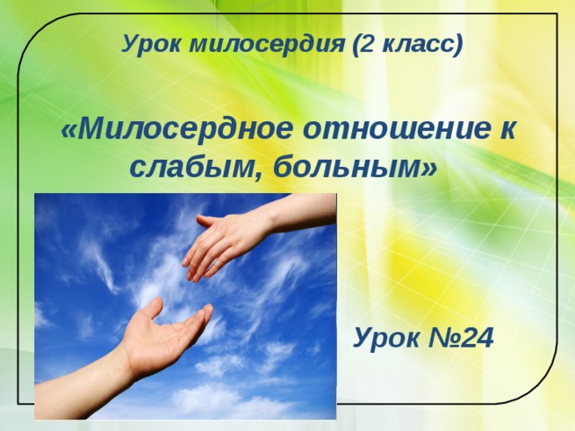Урок милосердия (2 класс) «Милосердное отношение к слабым, больным»  Урок №24 