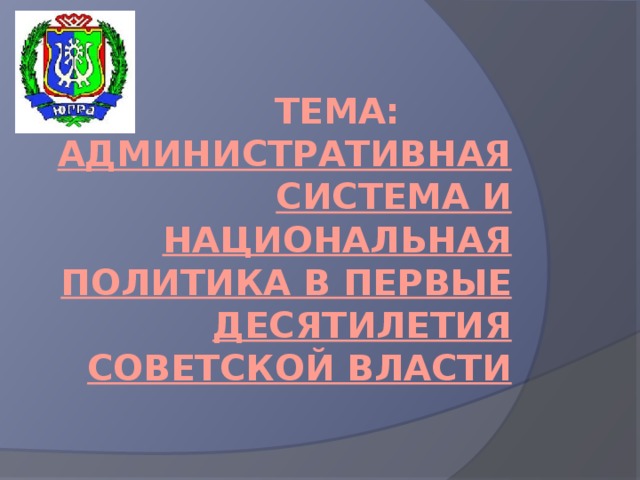 Тема: Административная система и национальная политика в первые десятилетия советской власти