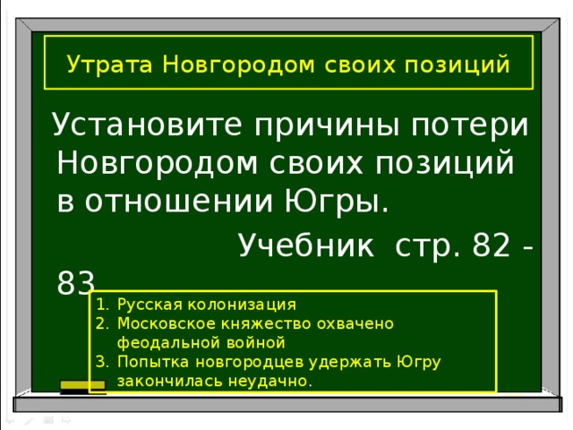 Утрата Новгородом своих позиций  Установите причины потери Новгородом своих позиций в отношении Югры.  Учебник стр. 82 - 83