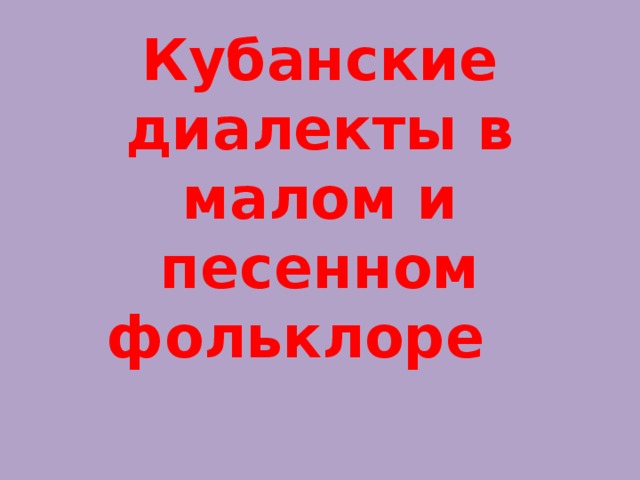 Кубанские диалекты в малом и песенном фольклоре