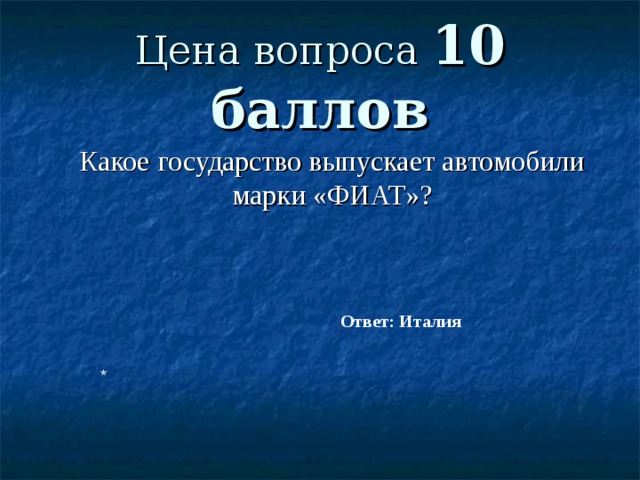Цена вопроса 10 баллов  Какое государство выпускает автомобили марки «ФИАТ»? Ответ: Италия * 