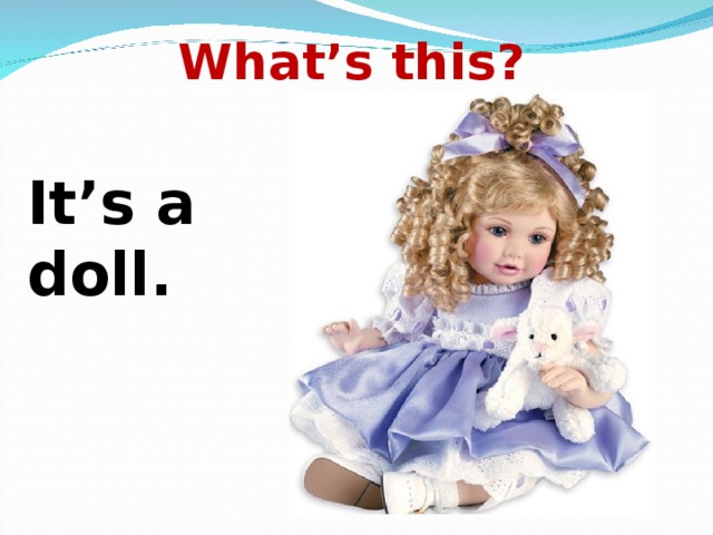 What’s this? It’s a doll. 