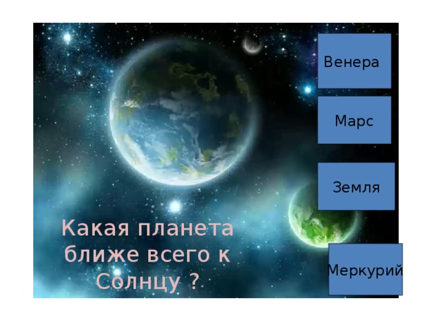 Венера Марс Земля Какая планета ближе всего к Солнцу ? Меркурий 