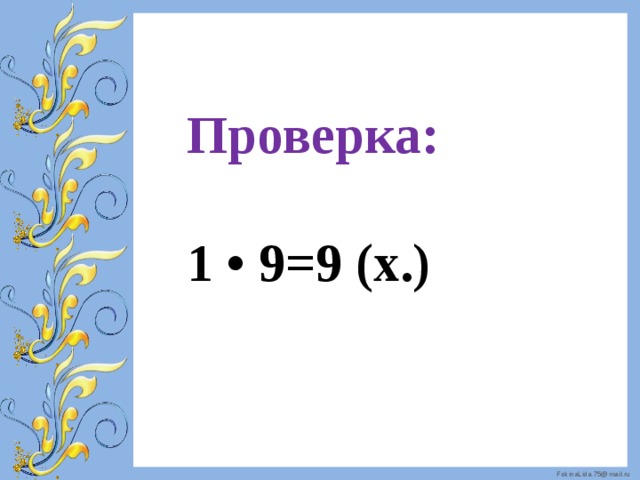 Проверка:    1 • 9=9 (х.)   