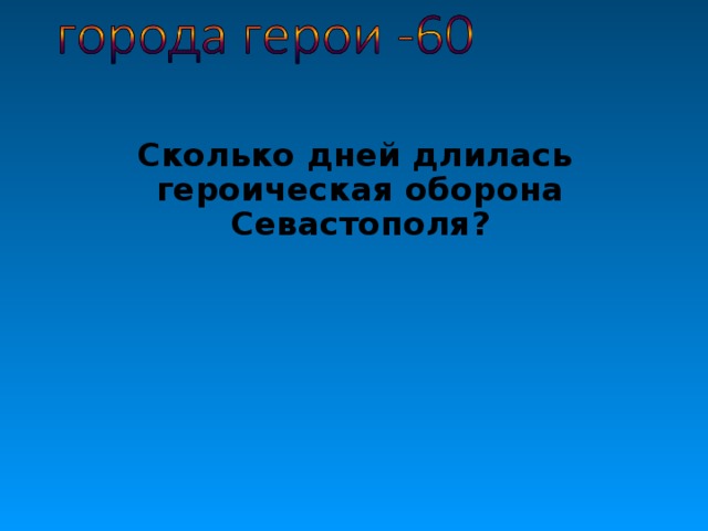 Сколько дней длилась героическая оборона Севастополя?   