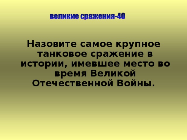 Назовите самое крупное танковое сражение в истории, имевшее место во время Великой Отечественной Войны.   