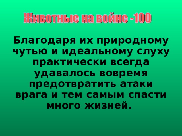 Благодаря их природному чутью и идеальному слуху практически всегда удавалось вовремя предотвратить атаки врага и тем самым спасти много жизней. 