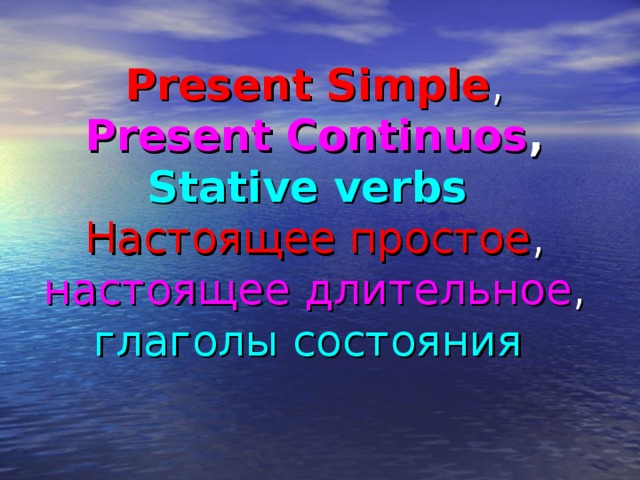 Present Simple , Present  Continuos , Stative verbs   Настоящее простое , настоящее длительное , глаголы состояния  