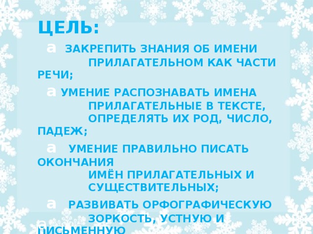 Цель:  а  Закрепить знания об имени  прилагательном как части речи;  а  умение распознавать имена  прилагательные в тексте,  определять их род, число, падеж;  а  умение правильно писать окончания  имён прилагательных и  существительных;  а  Развивать орфографическую  зоркость, устную и письменную  речь, навыки самоконтроля и  взаимопроверки. а 4