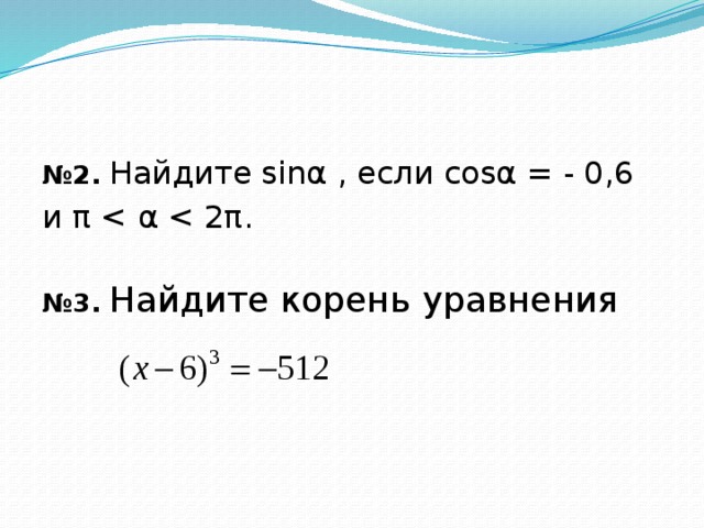 № 2. Найдите sinα , если cosα = - 0,6 и π № 3. Найдите корень уравнения 