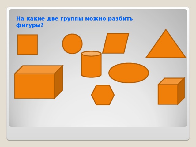 Разбить фигуры на группы. Разбиение фигуры. Разбей фигуры на группы. На какие группы можно разбить фигуры. На какие две группы можно разделить фигуры.