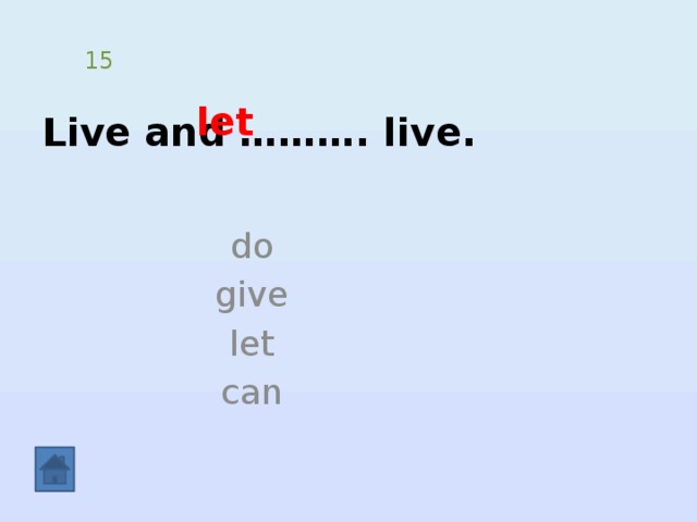Live and ………. live. 15 let do give let can 