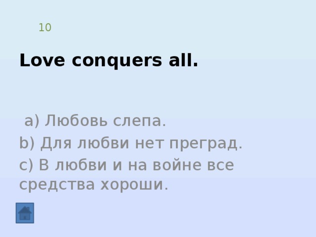 Love conquers all. 10  a) Любовь слепа. b) Для любви нет преград. c) В любви и на войне все средства хороши. 