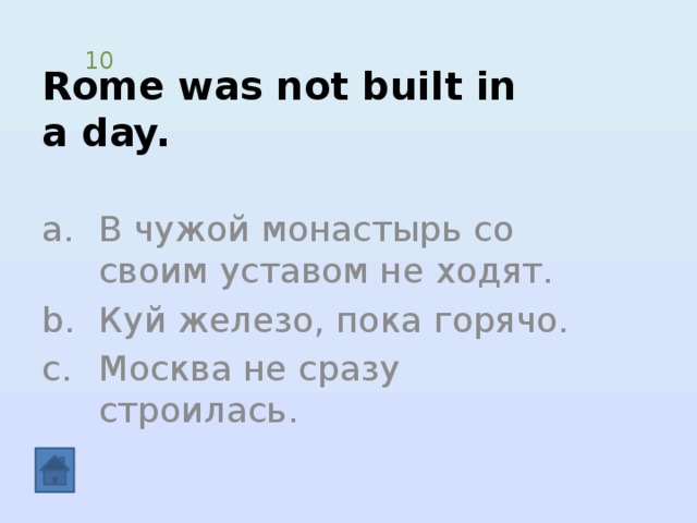 Rome was not built in a day. 10 В чужой монастырь со своим уставом не ходят. Куй железо, пока горячо. Москва не сразу строилась. 