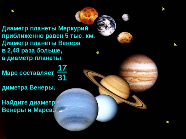 Диаметр планеты Меркурий приближенно равен 5 тыс. км. Диаметр планеты Венера в 2,48 раза больше, а диаметр планеты Марс составляет диметра Венеры. Найдите диаметр Венеры и Марса. 17 31 Математика 6 класс. Н.Я.Виленкин. № 861.  19